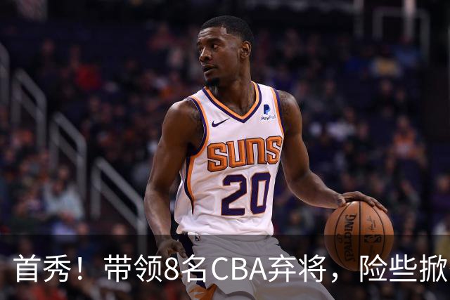 首秀！带领8名CBA弃将，险些掀翻三冠王，球迷：取代郭士强当国帅